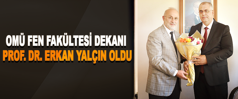 OMÜ Fen Fakültesi Dekanı Prof. Dr. Erkan Yalçın oldu