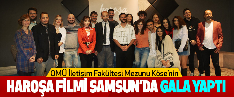 OMÜ İletişim Fakültesi Mezunu Köse’nin Haroşa Filmi Samsun’da Gala Yaptı