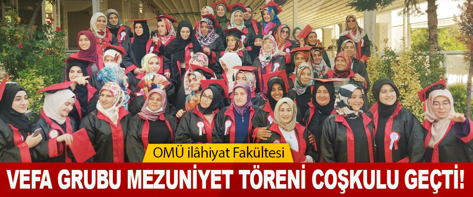 OMÜ ilâhiyat Fakültesi Vefa Grubu Mezuniyet Töreni Coşkulu Geçti!