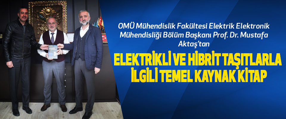 OMÜ Mühendislik Fakültesi Elektrik Elektronik Mühendisliği Bölüm Başkanı Prof. Dr. Mustafa Aktaş’tan Elektrikli Ve Hibrit Taşıtlarla İlgili Temel Kaynak Kitap