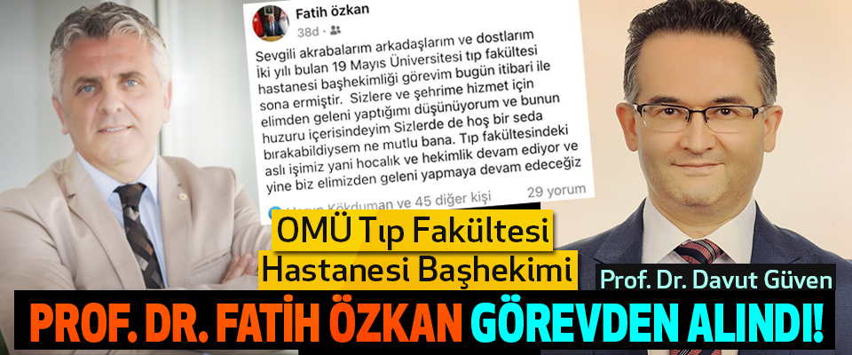 OMÜ Tıp Fakültesi Hastanesi Başhekimi  Prof. Dr. Fatih Özkan görevden alındı!