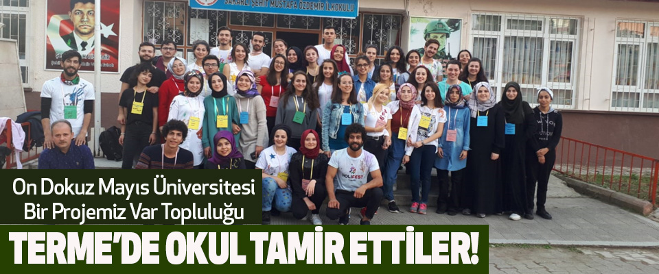 On Dokuz Mayıs Üniversitesi Bir Projemiz Var Popluluğu Terme’de Okul Tamir Etti!
