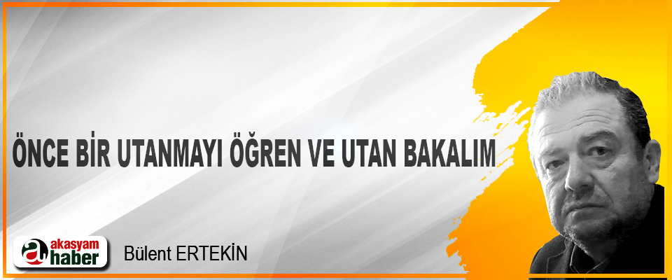Önce Bir Utanmayı Öğren Ve Utan Bakalım