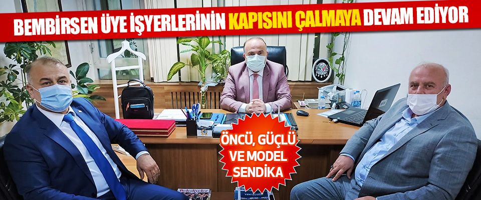 Öncü, Güçlü Ve Model Sendika BEMBİRSEN Üye İşyerlerinin Kapısını Çalmaya Devam Ediyor