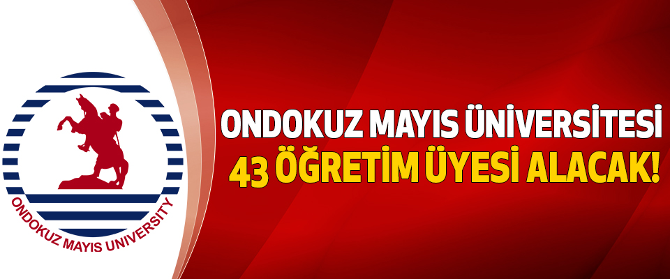Ondokuz Mayıs Üniversitesi 43 Öğretim Üyesi Alacak!