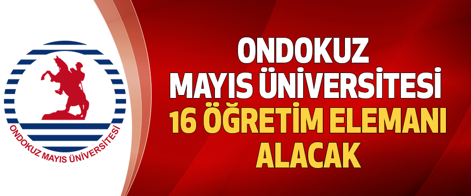 Ondokuz Mayıs Üniversitesi 16 Öğretim Elemanı Alacak