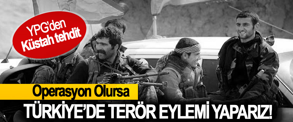 ​Operasyon Olursa Türkiye’de Terör Eylemi Yaparız!