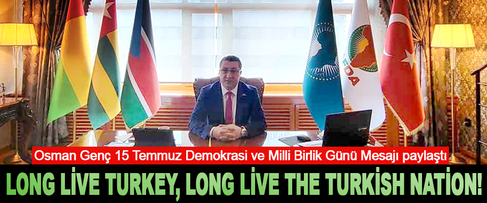 Osman Genç 15 Temmuz Demokrasi ve Milli Birlik Günü Mesajı paylaştı