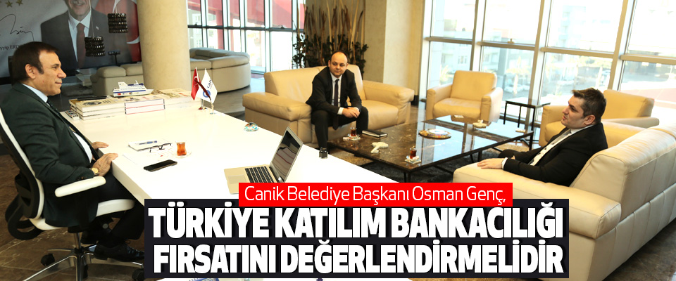 Osman Genç, Türkiye Katılım Bankacılığı Fırsatını Değerlendirmelidir