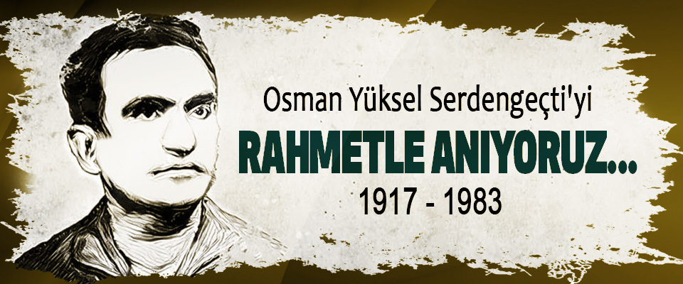 Osman Yüksel Serdengeçti'yi Rahmetle Anıyoruz