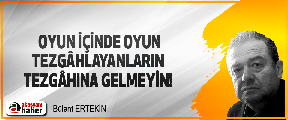 Oyun içinde oyun tezgâhlayanların tezgâhına gelmeyin!
