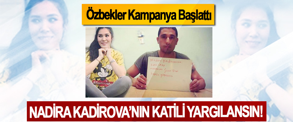 Özbekler Kampanya Başlattı, Nadira Kadirova’nın katili yargılansın!