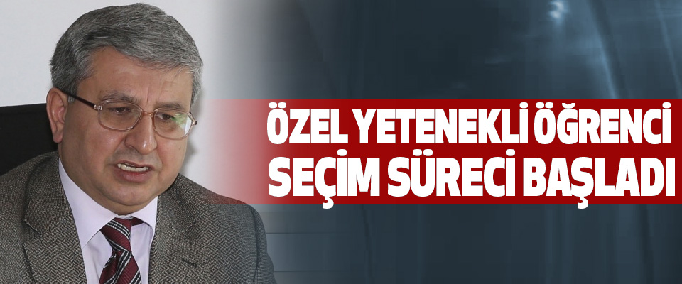 Özel Yetenekli Öğrenci Seçim Süreci Başladı