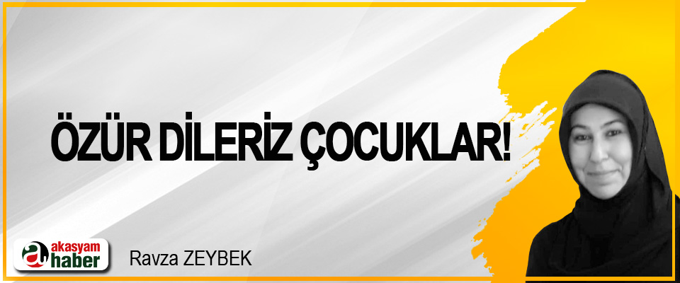 Özür dileriz çocuklar!