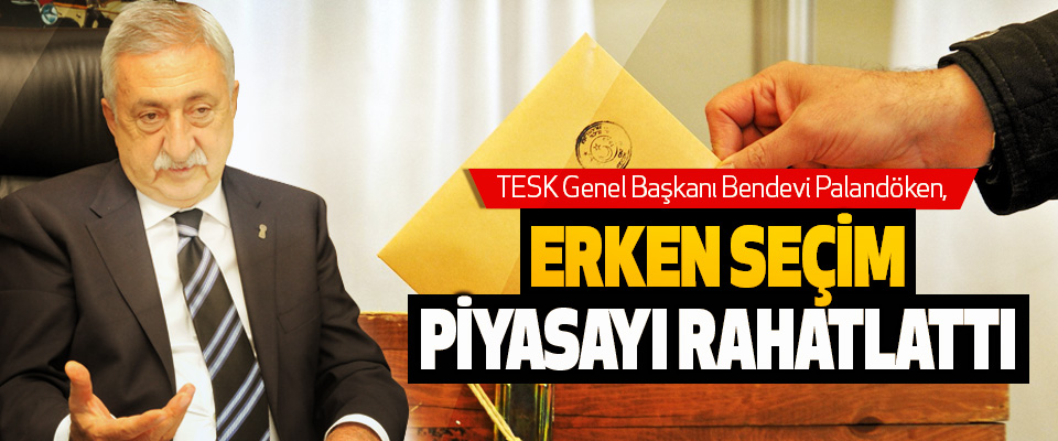 Palandöken: Erken Seçim Piyasayı Rahatlattı