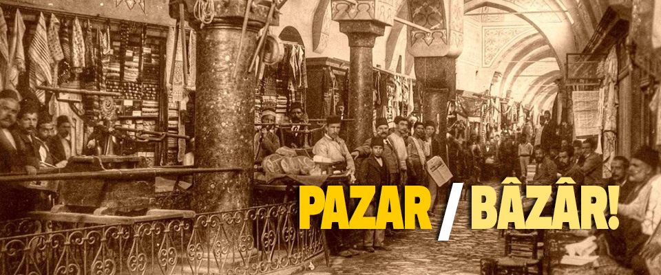 Pazar / bâzâr!