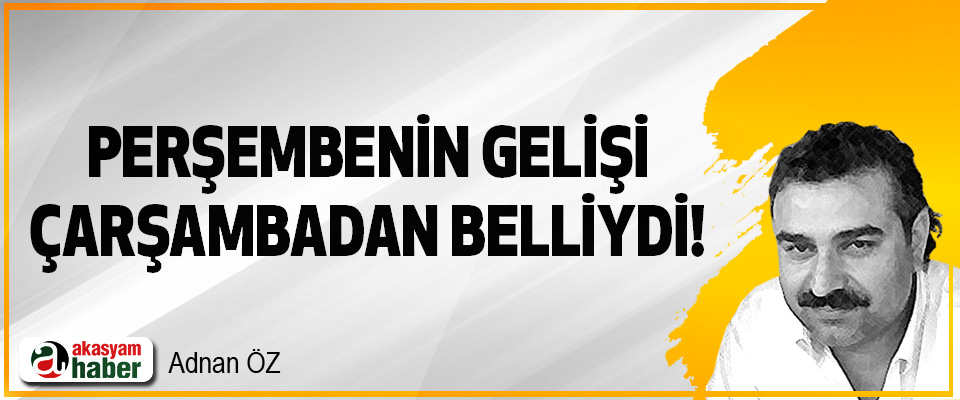  Perşembenin gelişi çarşambadan belliydi!
