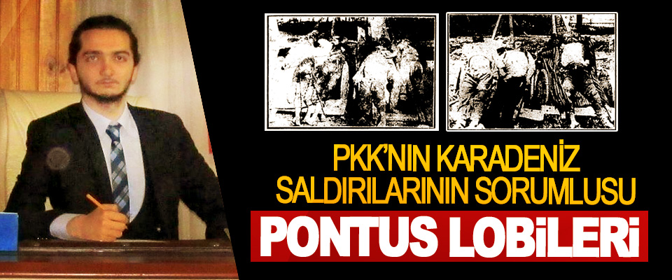 PKK’nın Karadeniz Saldırılarının Sorumlusu Pontus Lobileri