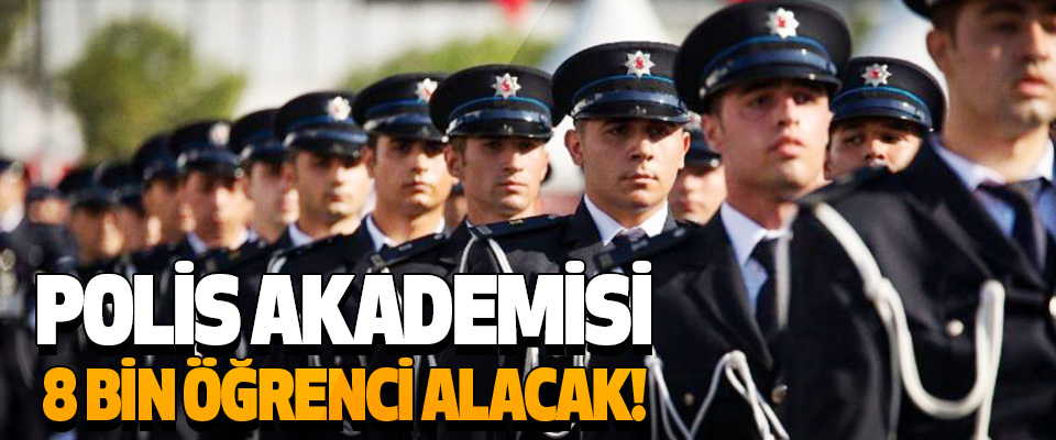 Polis Akademisi 8 Bin Öğrenci Alacak!