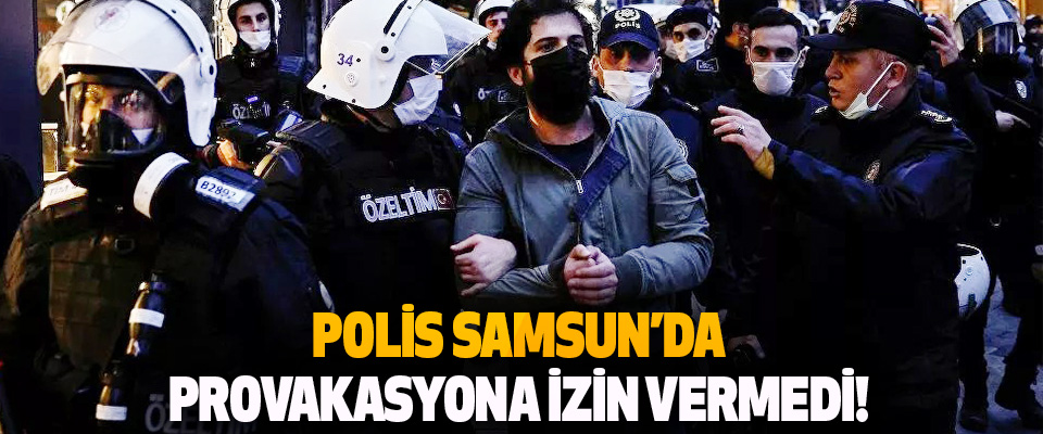 Polis Samsun’da Provakasyona İzin Vermedi!