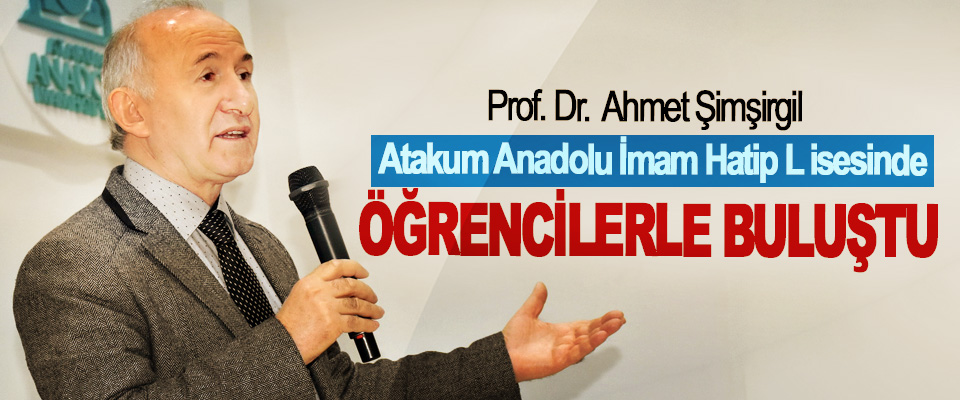 Prof. Dr.  Ahmet Şimşirgil Atakum Anadolu İHL  Öğrencileri  İle  Bir Araya Geldi 