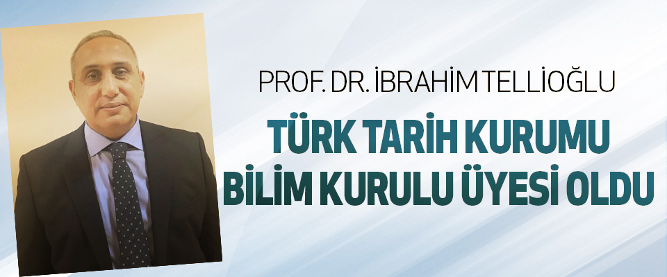 Prof. Dr. İbrahim tellioğlu türk tarih kurumu bilim kurulu üyesi oldu