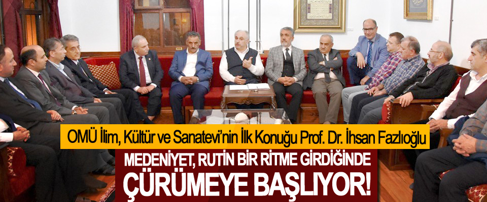  Prof. Dr. İhsan Fazlıoğlu: Medeniyet, rutin bir ritme girdiğinde çürümeye başlıyor!