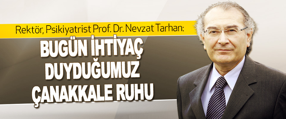 Prof. Dr. Nevzat Tarhan: “Bugün İhtiyaç Duyduğumuz Çanakkale Ruhu”