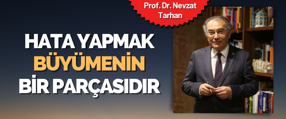Prof. Dr. Nevzat Tarhan: “Hata Yapmak Büyümenin Bir Parçasıdır”