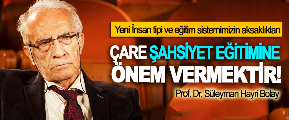 Prof. Dr. Süleyman Hayri Bolay: Çare  şahsiyet eğitimine önem vermektir!