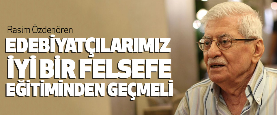 Rasim Özdenören: Edebiyatçılarımız İyi Bir Felsefe Eğitiminden Geçmeli