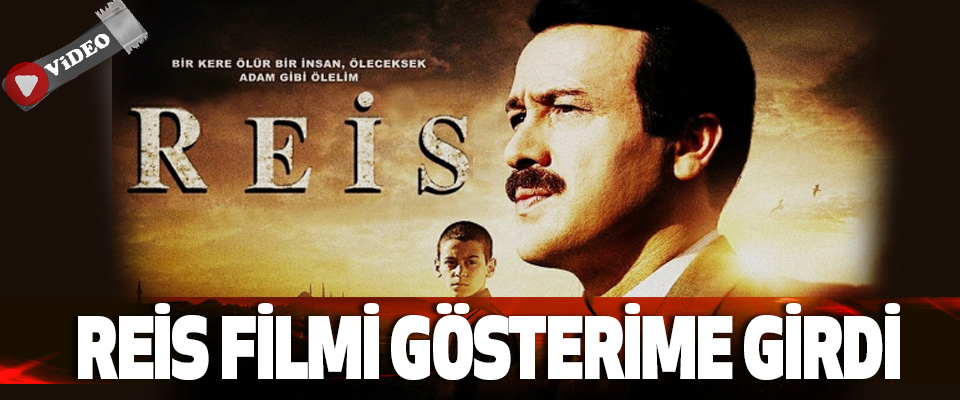 ​Reis Filmi Gösterime girdi