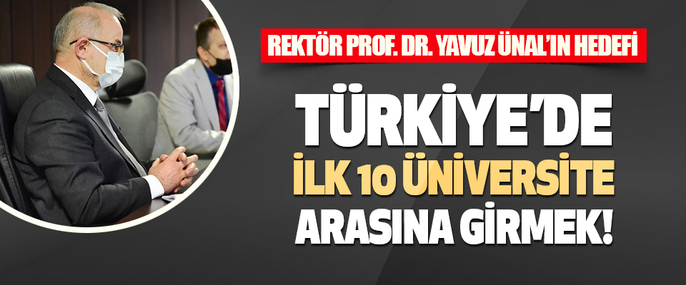 Rektör Ünal’ın Hedefi Türkiye’de İlk 10 Üniversite Arasına Girmek!