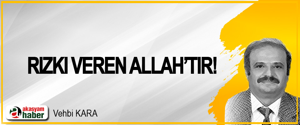 Rızkı veren Allah’tır!