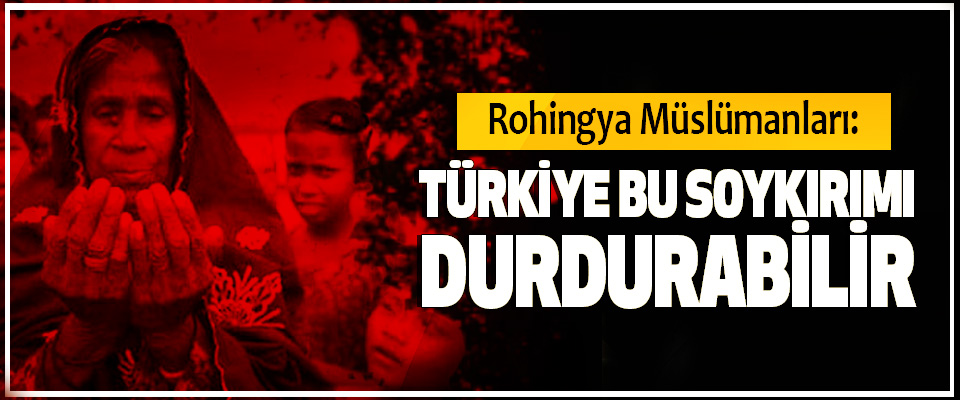 Rohingya Müslümanları: Türkiye Bu Soykırımı Durdurabilir