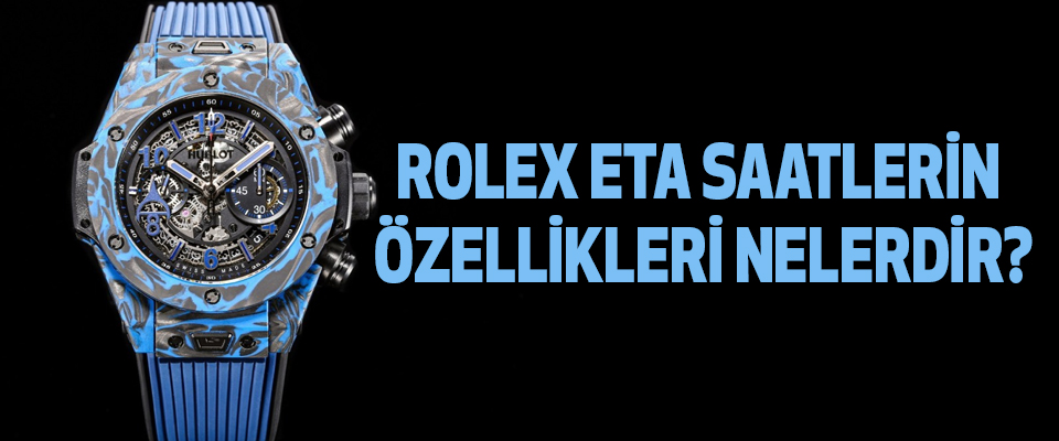ROLEX ETA Saatlerin Özellikleri Nelerdir?