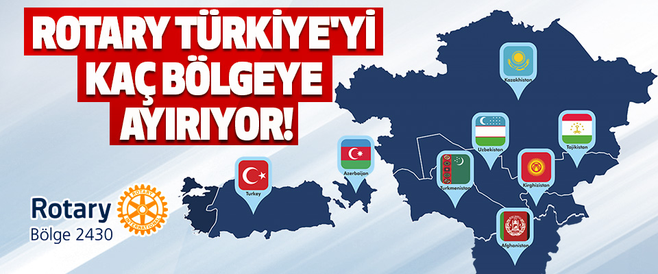 Rotary Türkiye'yi Kaç Bölgeye Ayırıyor!