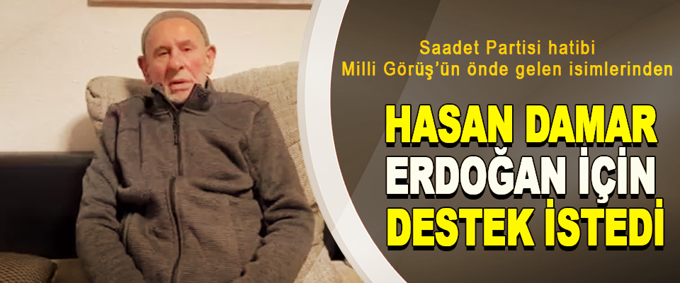 Saadet Partisi hatibi, Milli Görüş’ün önde gelen isimlerinden Hasan Damar Erdoğan İçin Destek İstedi