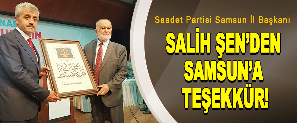 Saadet Partisi Samsun İl Başkanı  Salih Şen’den Samsun’a Teşekkür!