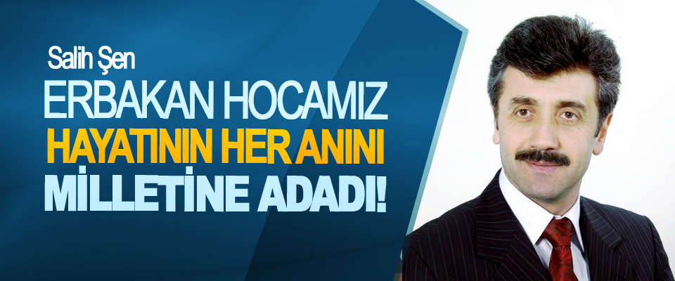 Saadet Partisi Samsun Büyükşehir Belediye Başkan Adayı Salih Şen:Erbakan hocamız hayatının her anını milletine adadı!