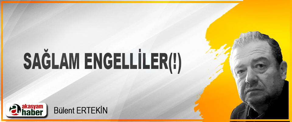 Sağlam Engelliler(!)