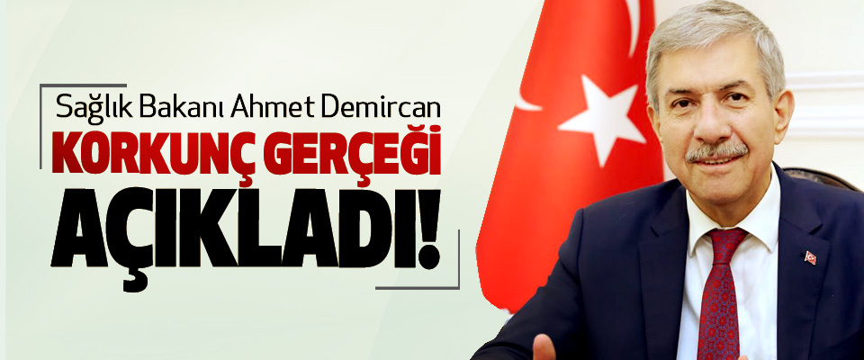 Sağlık Bakanı Ahmet Demircan Korkunç gerçeği açıkladı!