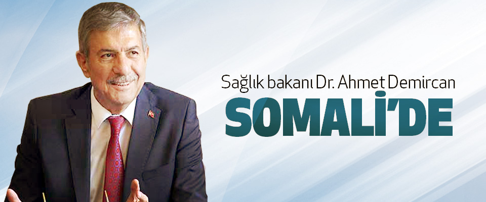 Sağlık bakanı Dr. Ahmet Demircan Somali’de
