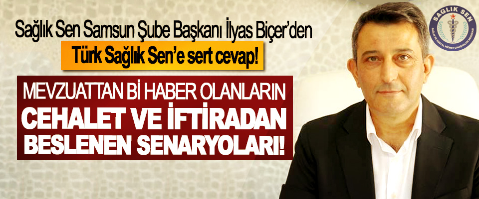 Sağlık Sen Samsun Şube Başkanı İlyas Biçer’den Türk Sağlık Sen’e sert cevap!