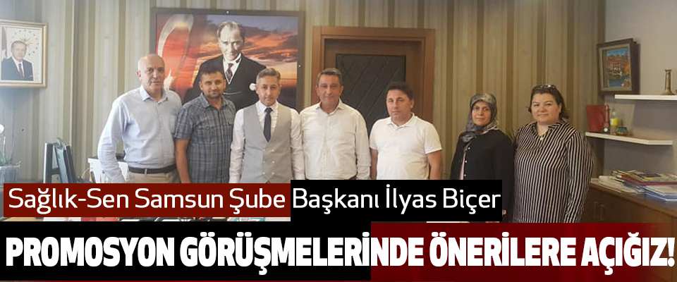 Sağlık-Sen Samsun Şube Başkanı İlyas Biçer promosyon görüşmelerinde önerilere açığız!