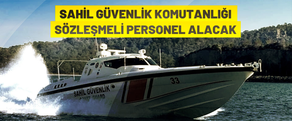 Sahil Güvenlik Komutanlığı Sözleşmeli Personel Alacak!