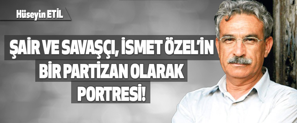 Şair ve Savaşçı, İsmet Özel’in Bir Partizan Olarak Portresi!
