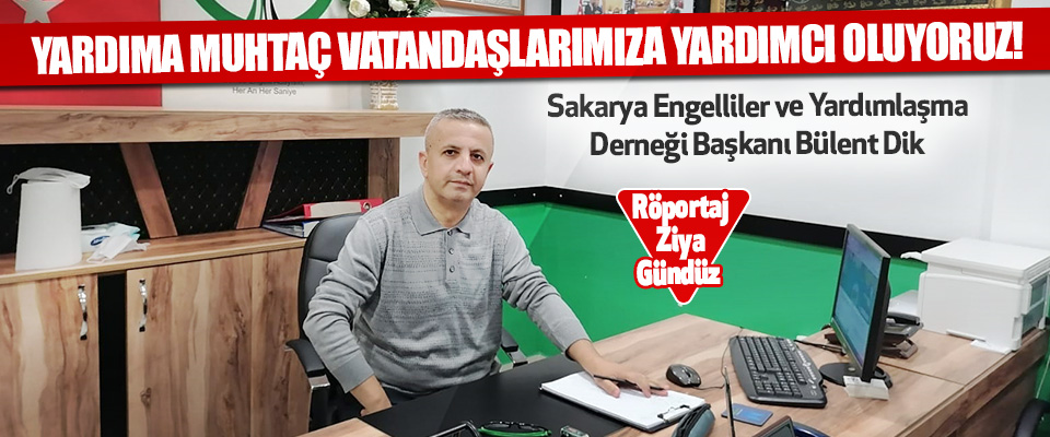 Sakarya Engelliler ve Yardımlaşma Derneği Başkanı Bülent Dik 