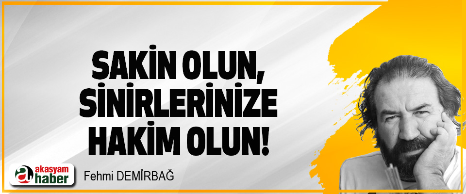 Sakin Olun, Sinirlerinize Hakim Olun!