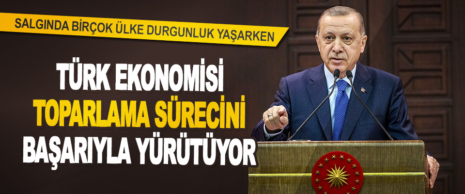 “Salgında Birçok Ülke Durgunluk Yaşarken, Türk Ekonomisi Toparlama Sürecini Başarıyla Yürütüyor”